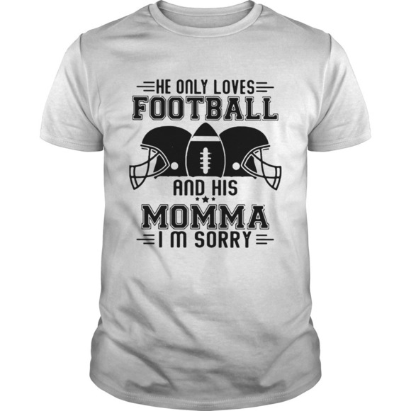 Other - He Only Loves Football And His Momma Im Sorry Shirt